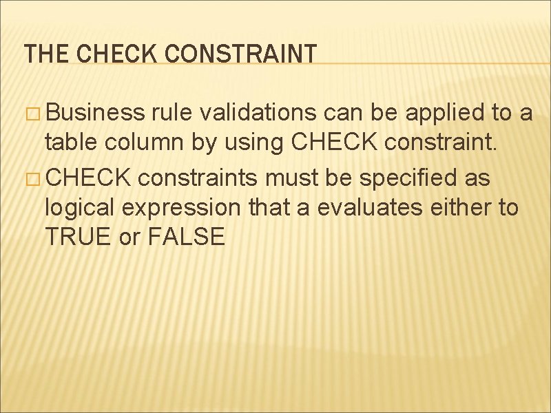 THE CHECK CONSTRAINT � Business rule validations can be applied to a table column