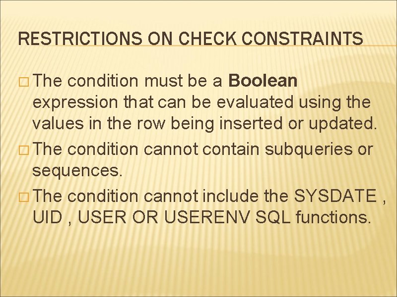 RESTRICTIONS ON CHECK CONSTRAINTS � The condition must be a Boolean expression that can