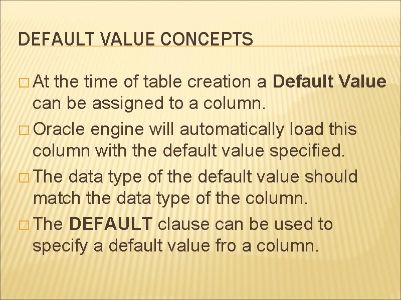 DEFAULT VALUE CONCEPTS � At the time of table creation a Default Value can
