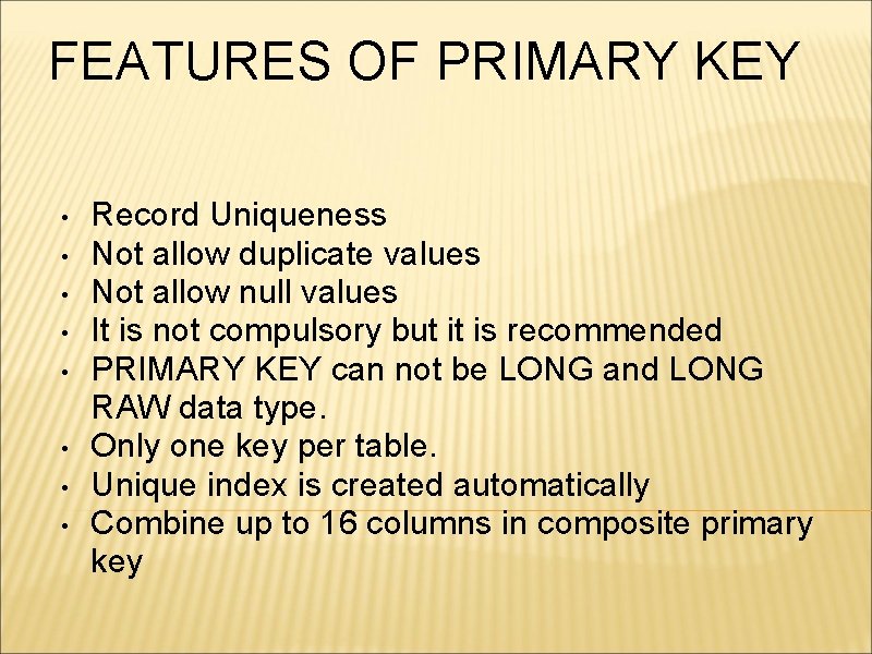 FEATURES OF PRIMARY KEY • • Record Uniqueness Not allow duplicate values Not allow