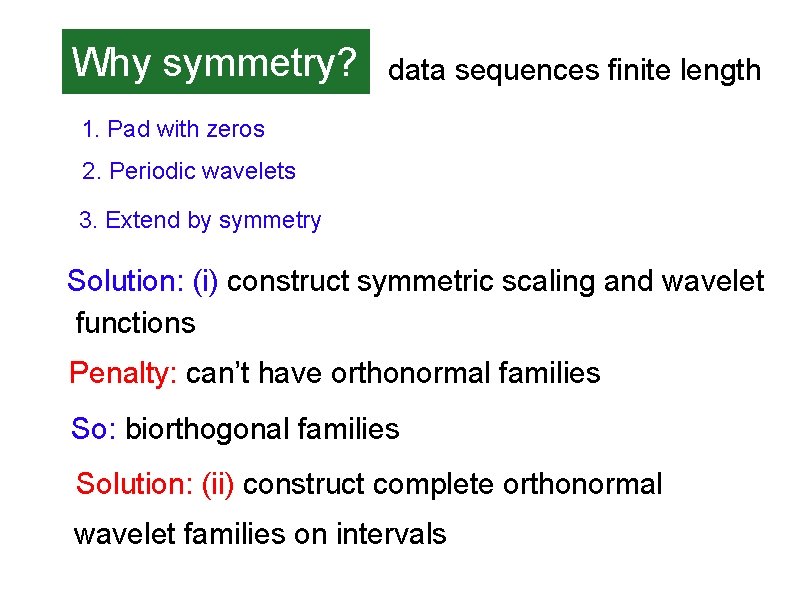 Why symmetry? data sequences finite length 1. Pad with zeros 2. Periodic wavelets 3.
