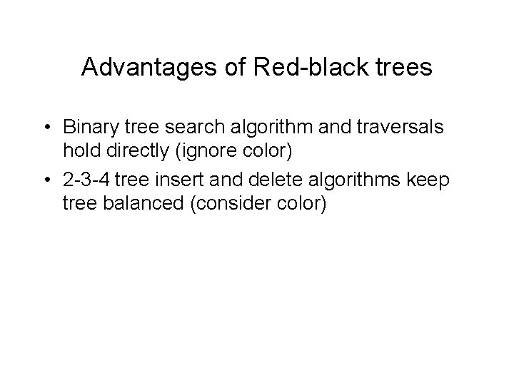 Advantages of Red-black trees • Binary tree search algorithm and traversals hold directly (ignore
