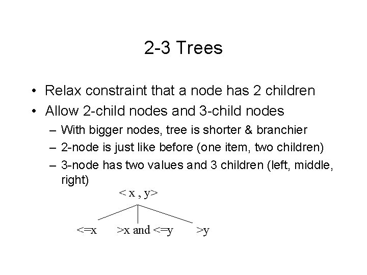 2 -3 Trees • Relax constraint that a node has 2 children • Allow