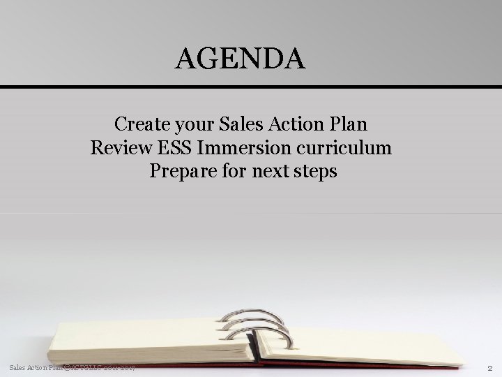 AGENDA Create your Sales Action Plan Review ESS Immersion curriculum Prepare for next steps