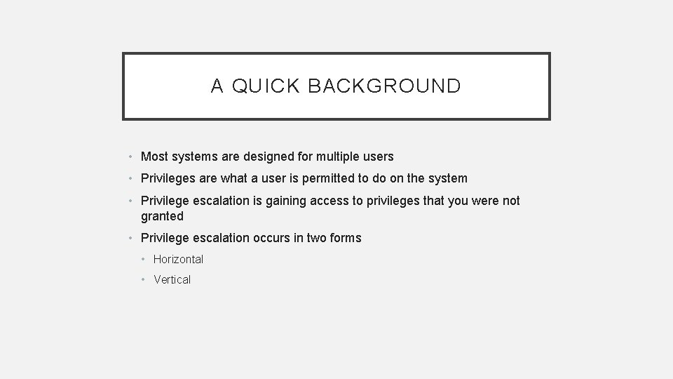 A QUICK BACKGROUND • Most systems are designed for multiple users • Privileges are