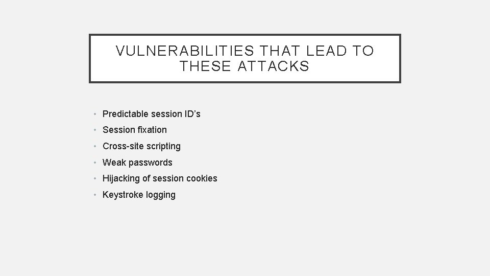 VULNERABILITIES THAT LEAD TO THESE ATTACKS • Predictable session ID’s • Session fixation •