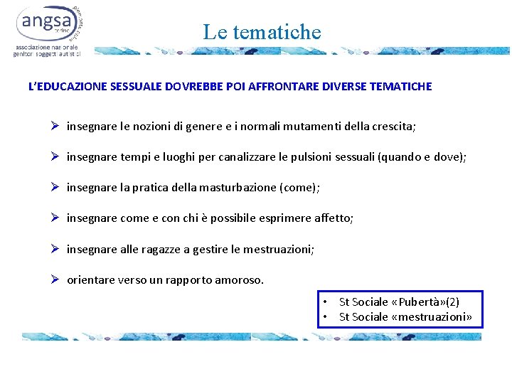 Le tematiche L’EDUCAZIONE SESSUALE DOVREBBE POI AFFRONTARE DIVERSE TEMATICHE Ø insegnare le nozioni di