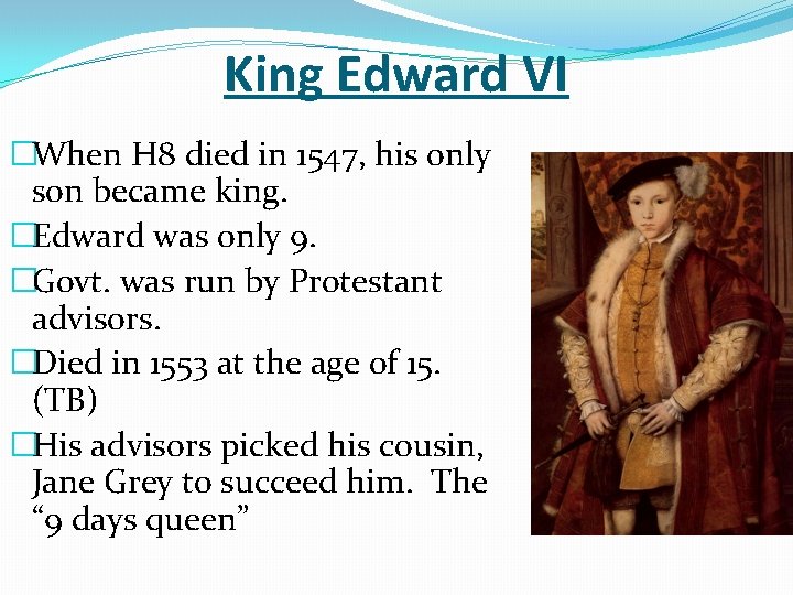 King Edward VI �When H 8 died in 1547, his only son became king.