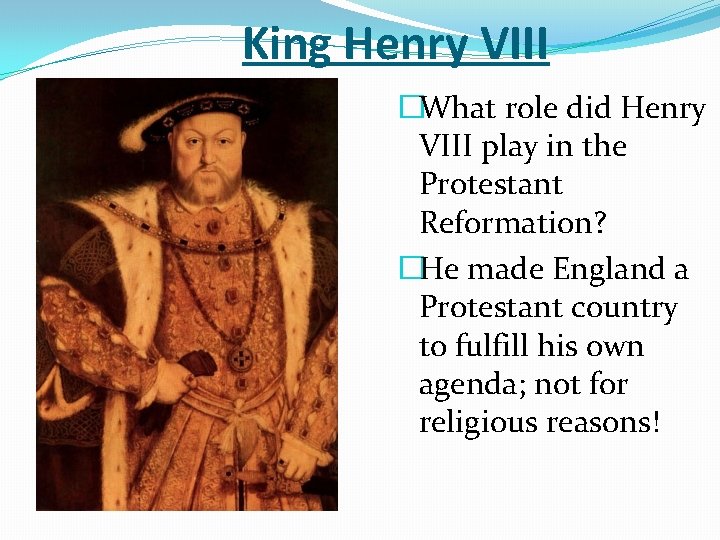 King Henry VIII �What role did Henry VIII play in the Protestant Reformation? �He