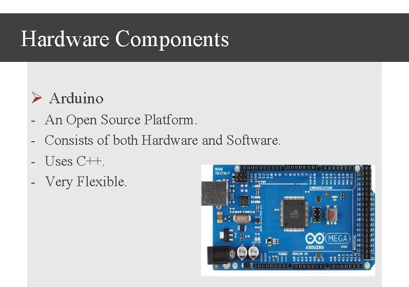 Hardware Components Ø Arduino - An Open Source Platform. Consists of both Hardware and