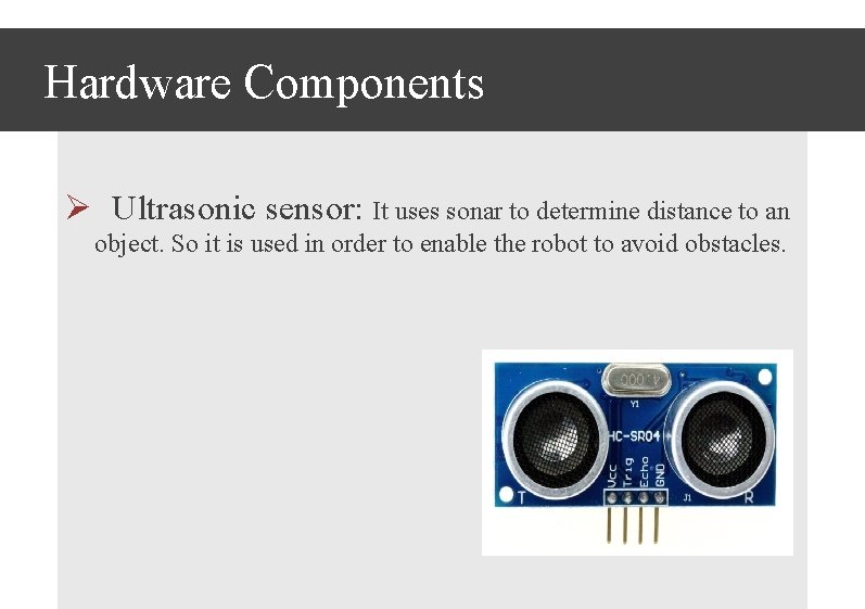 Hardware Components Ø Ultrasonic sensor: It uses sonar to determine distance to an object.