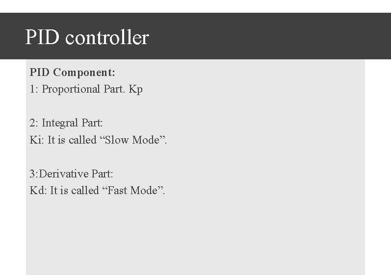 PID controller PID Component: 1: Proportional Part. Kp 2: Integral Part: Ki: It is