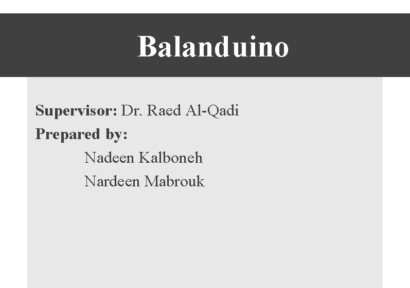 Balanduino Supervisor: Dr. Raed Al-Qadi Prepared by: Nadeen Kalboneh Nardeen Mabrouk 