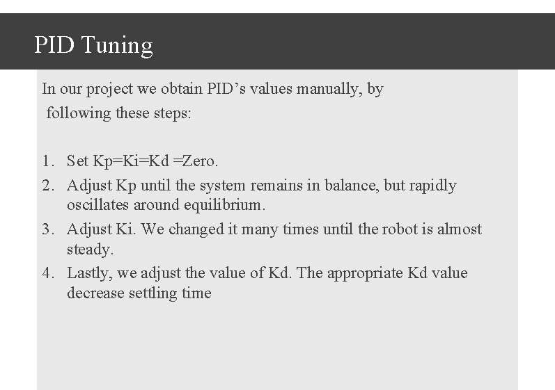 PID Tuning In our project we obtain PID’s values manually, by following these steps: