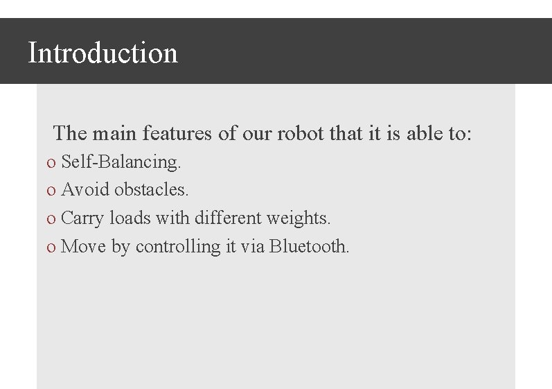 Introduction The main features of our robot that it is able to: o Self-Balancing.