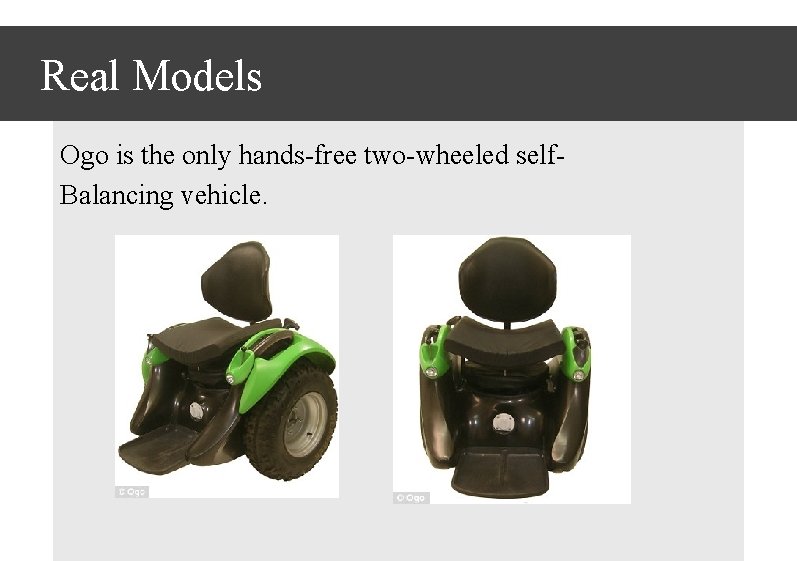 Real Models Ogo is the only hands-free two-wheeled self. Balancing vehicle. 