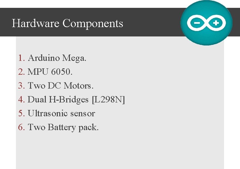 Hardware Components 1. Arduino Mega. 2. MPU 6050. 3. Two DC Motors. 4. Dual