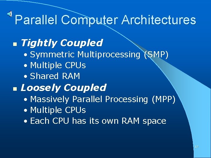 Parallel Computer Architectures n Tightly Coupled • Symmetric Multiprocessing (SMP) • Multiple CPUs •