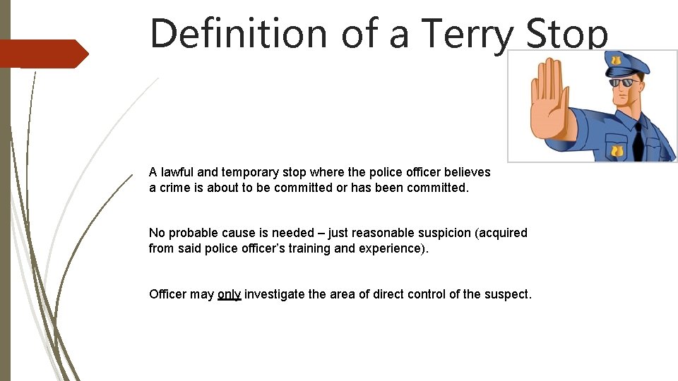 Definition of a Terry Stop A lawful and temporary stop where the police officer