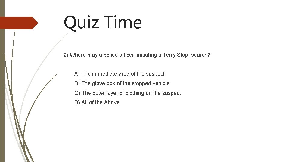 Quiz Time 2) Where may a police officer, initiating a Terry Stop, search? A)