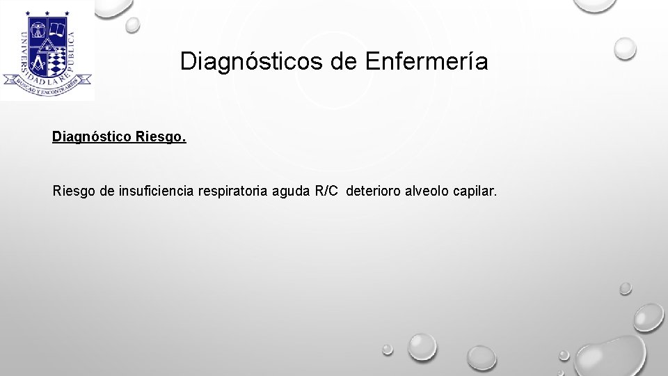 Diagnósticos de Enfermería Diagnóstico Riesgo de insuficiencia respiratoria aguda R/C deterioro alveolo capilar. 