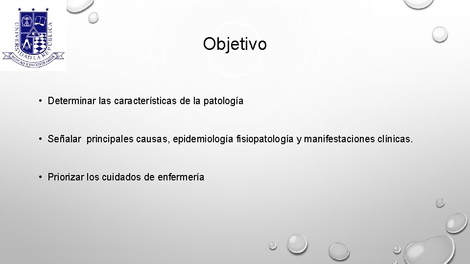 Objetivo • Determinar las características de la patología • Señalar principales causas, epidemiología fisiopatología