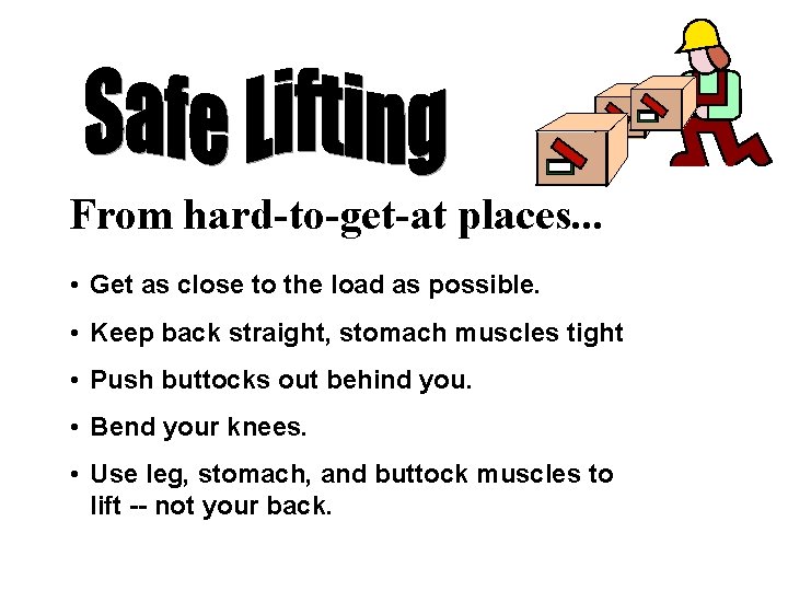 From hard-to-get-at places. . . • Get as close to the load as possible.