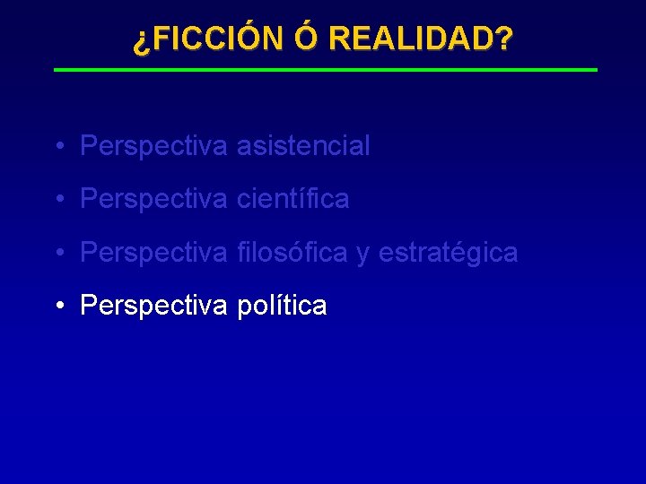 ¿FICCIÓN Ó REALIDAD? • Perspectiva asistencial • Perspectiva científica • Perspectiva filosófica y estratégica