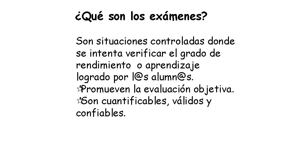 ¿Qué son los exámenes? Son situaciones controladas donde se intenta verificar el grado de