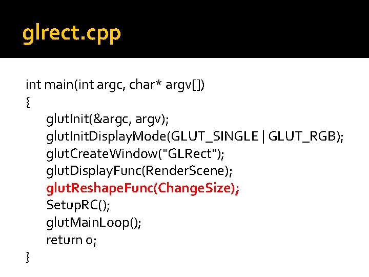 glrect. cpp int main(int argc, char* argv[]) { glut. Init(&argc, argv); glut. Init. Display.