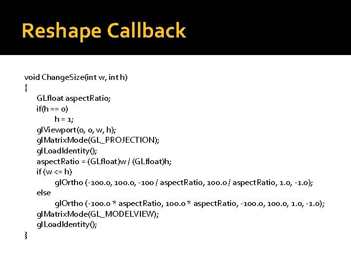 Reshape Callback void Change. Size(int w, int h) { GLfloat aspect. Ratio; if(h ==