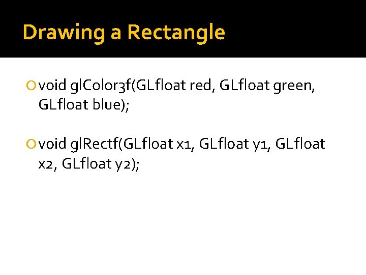 Drawing a Rectangle void gl. Color 3 f(GLfloat red, GLfloat green, GLfloat blue); void