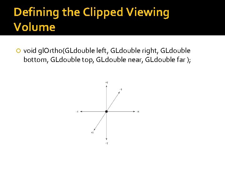 Defining the Clipped Viewing Volume void gl. Ortho(GLdouble left, GLdouble right, GLdouble bottom, GLdouble