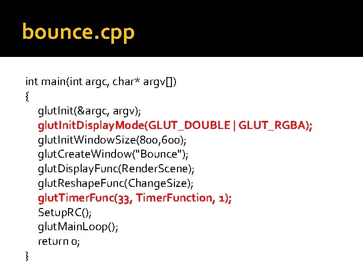 bounce. cpp int main(int argc, char* argv[]) { glut. Init(&argc, argv); glut. Init. Display.