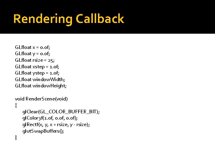 Rendering Callback GLfloat x = 0. 0 f; GLfloat y = 0. 0 f;