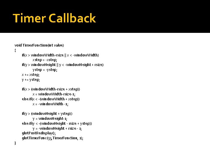 Timer Callback void Timer. Function(int value) { if(x > window. Width-rsize || x <