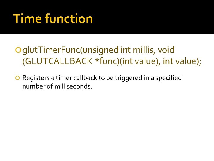 Time function glut. Timer. Func(unsigned int millis, void (GLUTCALLBACK *func)(int value), int value); Registers