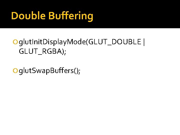 Double Buffering glut. Init. Display. Mode(GLUT_DOUBLE | GLUT_RGBA); glut. Swap. Buffers(); 