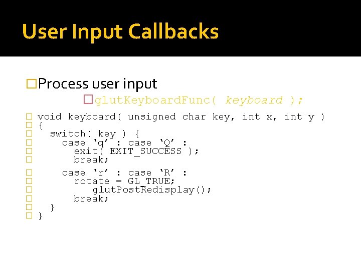 User Input Callbacks �Process user input �glut. Keyboard. Func( keyboard ); � � �