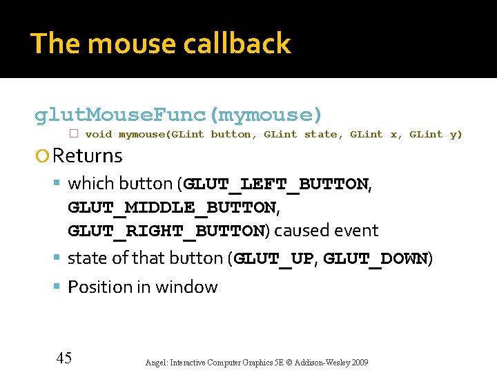 The mouse callback glut. Mouse. Func(mymouse) � void mymouse(GLint button, GLint state, GLint x,