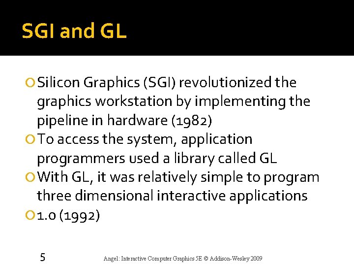 SGI and GL Silicon Graphics (SGI) revolutionized the graphics workstation by implementing the pipeline