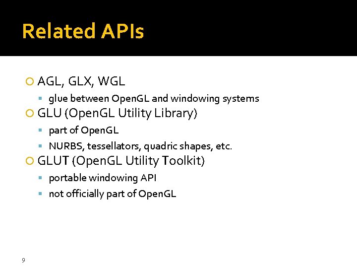 Related APIs AGL, GLX, WGL glue between Open. GL and windowing systems GLU (Open.