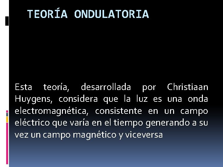 TEORÍA ONDULATORIA Esta teoría, desarrollada por Christiaan Huygens, considera que la luz es una