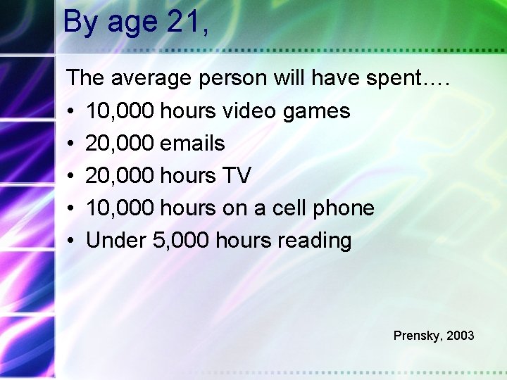 By age 21, The average person will have spent…. • 10, 000 hours video