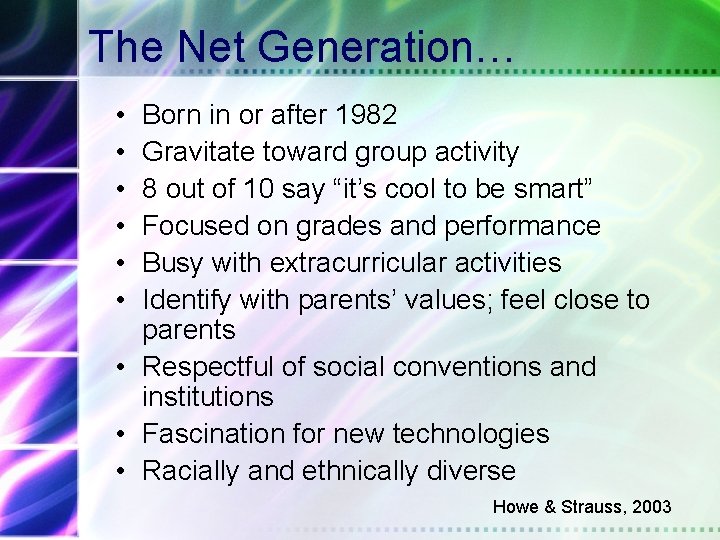 The Net Generation… • • • Born in or after 1982 Gravitate toward group