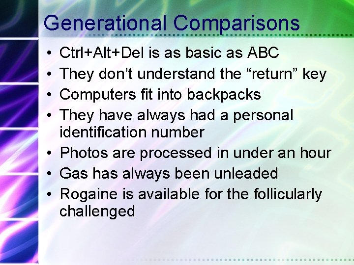 Generational Comparisons • • Ctrl+Alt+Del is as basic as ABC They don’t understand the