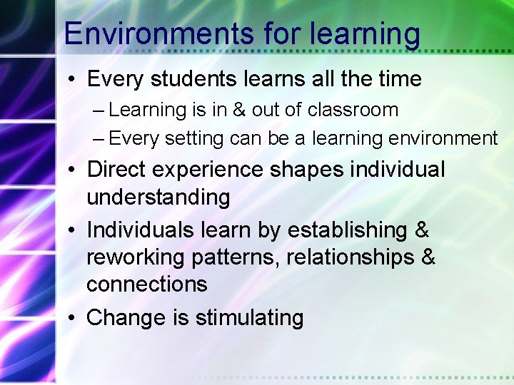 Environments for learning • Every students learns all the time – Learning is in