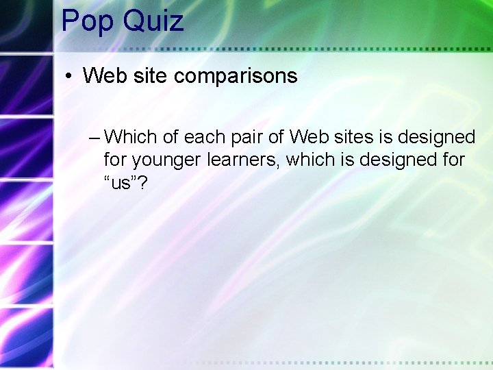 Pop Quiz • Web site comparisons – Which of each pair of Web sites