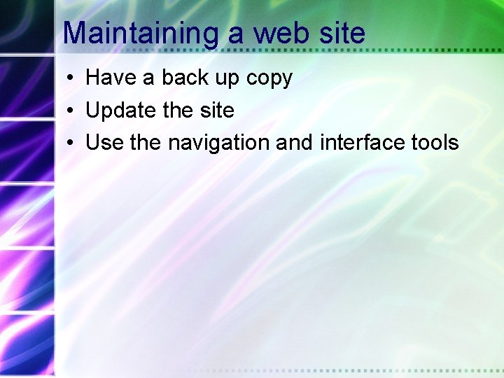 Maintaining a web site • Have a back up copy • Update the site