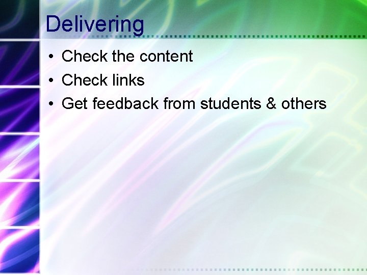 Delivering • Check the content • Check links • Get feedback from students &